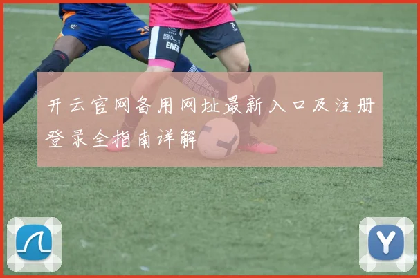 开云官网备用网址最新入口及注册登录全指南详解