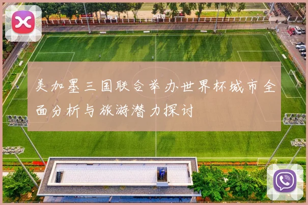 美加墨三国联合举办世界杯城市全面分析与旅游潜力探讨