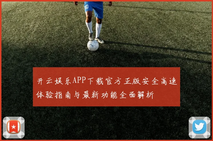 开云娱乐APP下载官方正版安全高速体验指南与最新功能全面解析